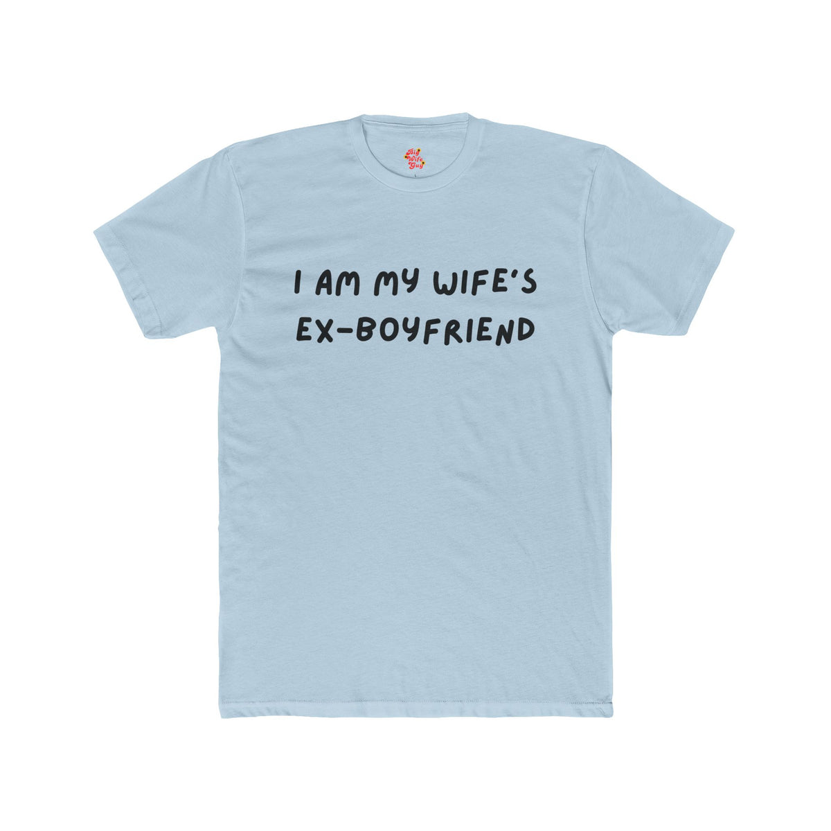 I Am My Wife's Ex-Boyfriend T-Shirt